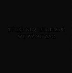 These New Puritans : We Want War